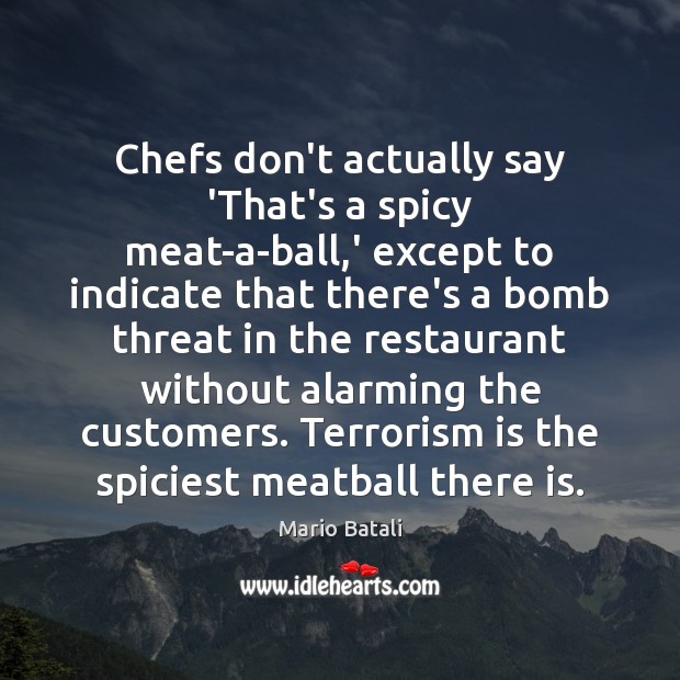 Chefs don’t actually say ‘That’s a spicy meat-a-ball,’ except to indicate Mario Batali Picture Quote