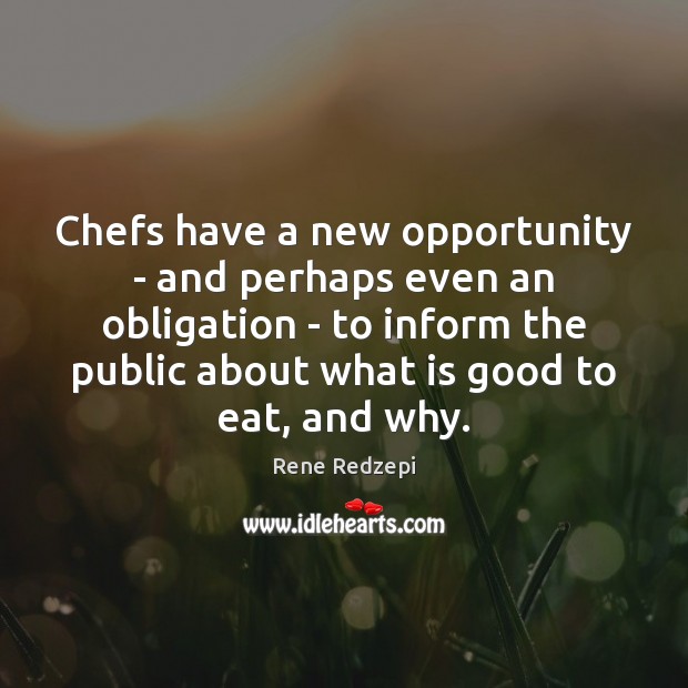 Chefs have a new opportunity – and perhaps even an obligation – Rene Redzepi Picture Quote