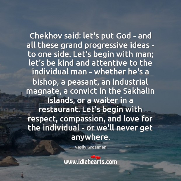 Chekhov said: let’s put God – and all these grand progressive ideas 