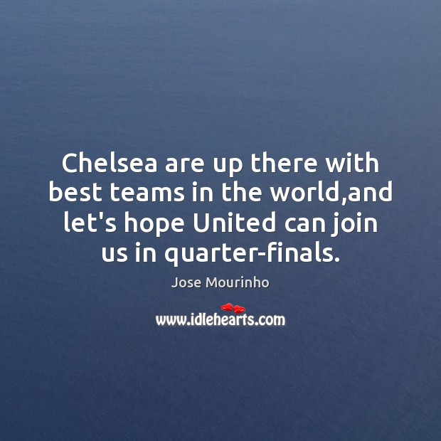 Chelsea are up there with best teams in the world,and let’s Jose Mourinho Picture Quote