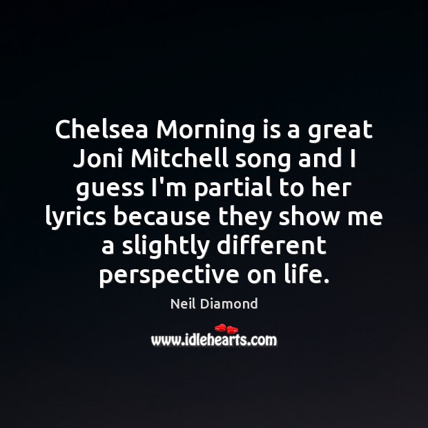 Chelsea Morning is a great Joni Mitchell song and I guess I’m Neil Diamond Picture Quote
