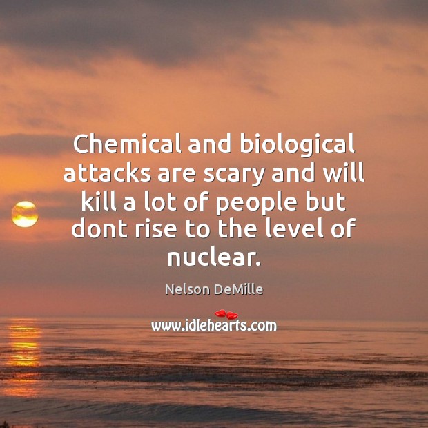 Chemical and biological attacks are scary and will kill a lot of Nelson DeMille Picture Quote