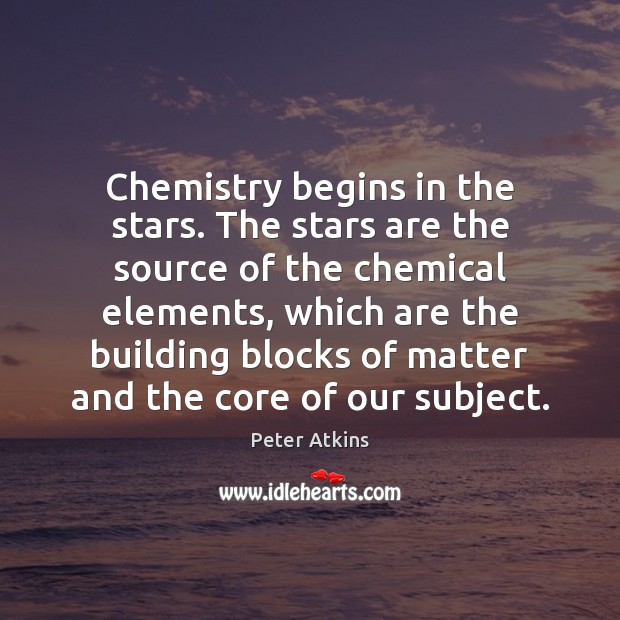 Chemistry begins in the stars. The stars are the source of the Image
