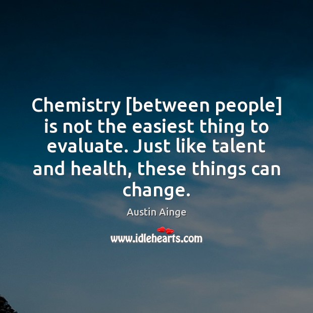 Chemistry [between people] is not the easiest thing to evaluate. Just like Austin Ainge Picture Quote