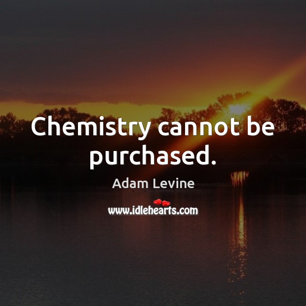 Chemistry cannot be purchased. Adam Levine Picture Quote