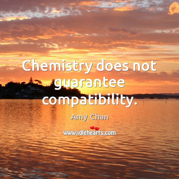 Chemistry does not guarantee compatibility. Amy Chan Picture Quote