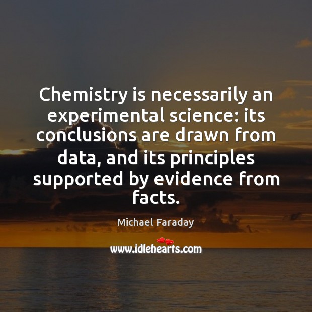 Chemistry is necessarily an experimental science: its conclusions are drawn from data, Michael Faraday Picture Quote