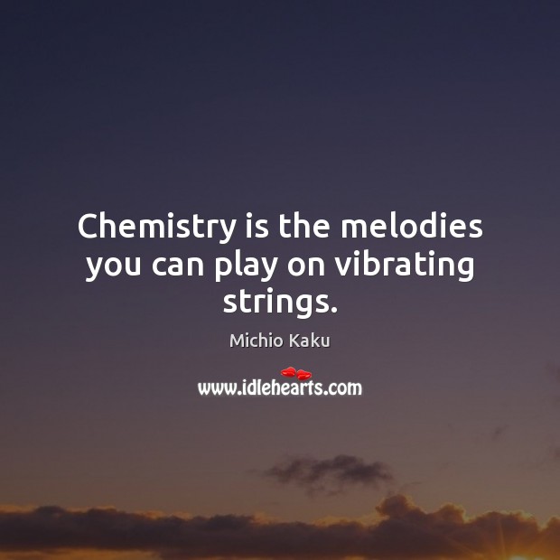 Chemistry is the melodies you can play on vibrating strings. Image