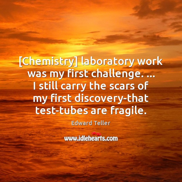 [Chemistry] laboratory work was my first challenge. … I still carry the scars Image