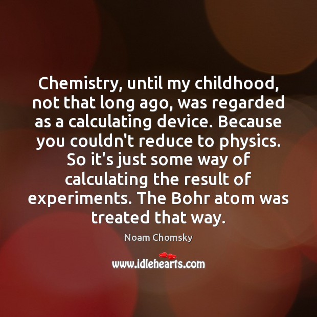 Chemistry, until my childhood, not that long ago, was regarded as a Image