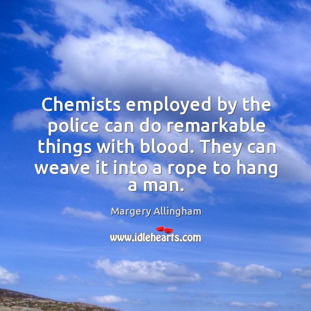 Chemists employed by the police can do remarkable things with blood. Image
