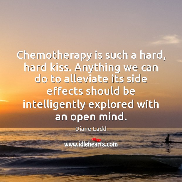 Chemotherapy is such a hard, hard kiss. Anything we can do to Image