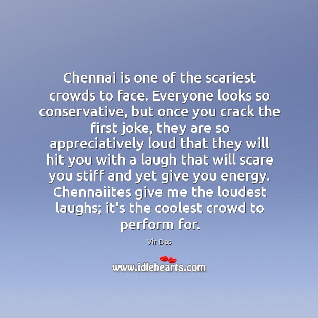 Chennai is one of the scariest crowds to face. Everyone looks so Vir Das Picture Quote