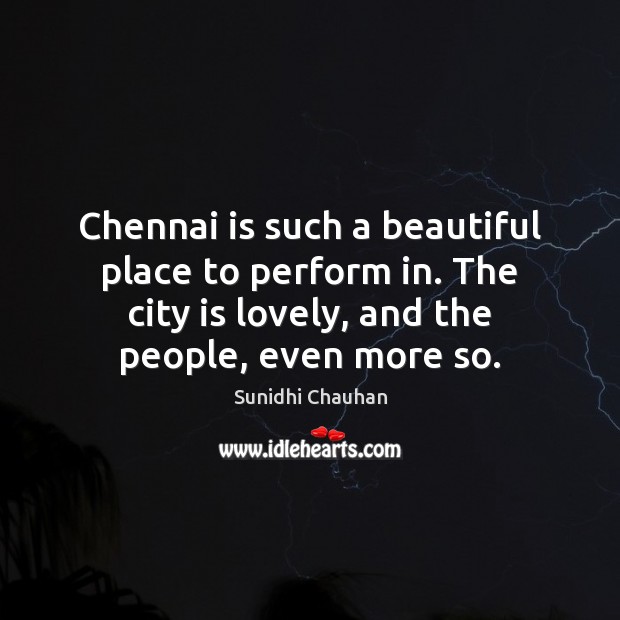 Chennai is such a beautiful place to perform in. The city is Image
