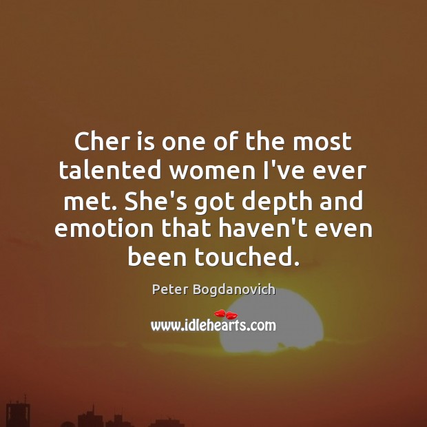 Cher is one of the most talented women I’ve ever met. She’s Peter Bogdanovich Picture Quote