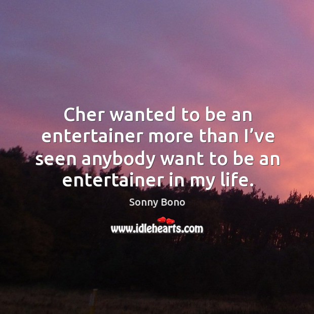 Cher wanted to be an entertainer more than I’ve seen anybody want to be an entertainer in my life. Image