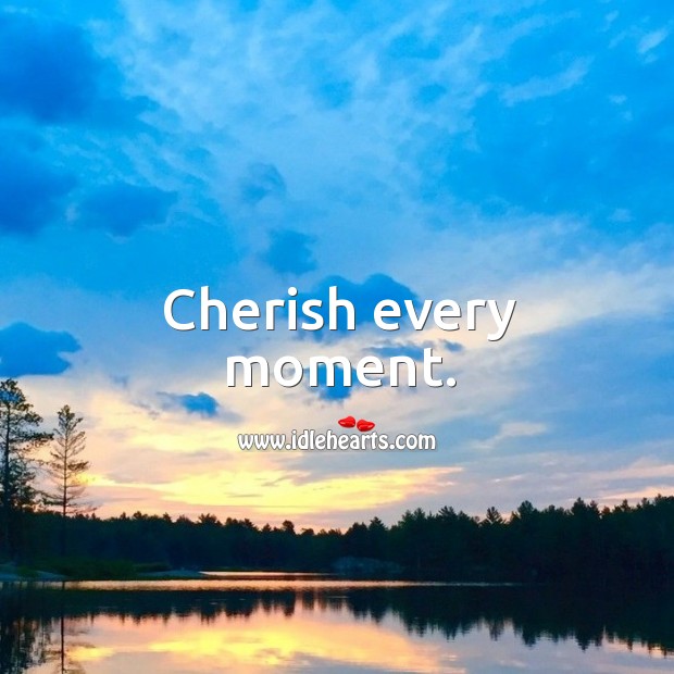 Cherish every moment. Image