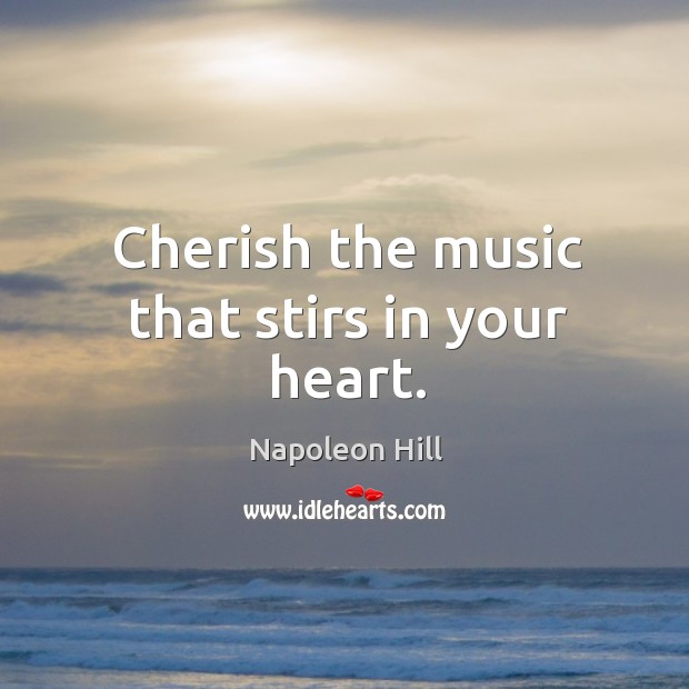 Cherish the music that stirs in your heart. Image