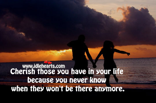 Cherish those you have in your life Image