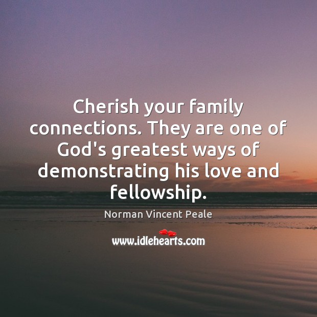 Cherish your family connections. They are one of God’s greatest ways of Norman Vincent Peale Picture Quote