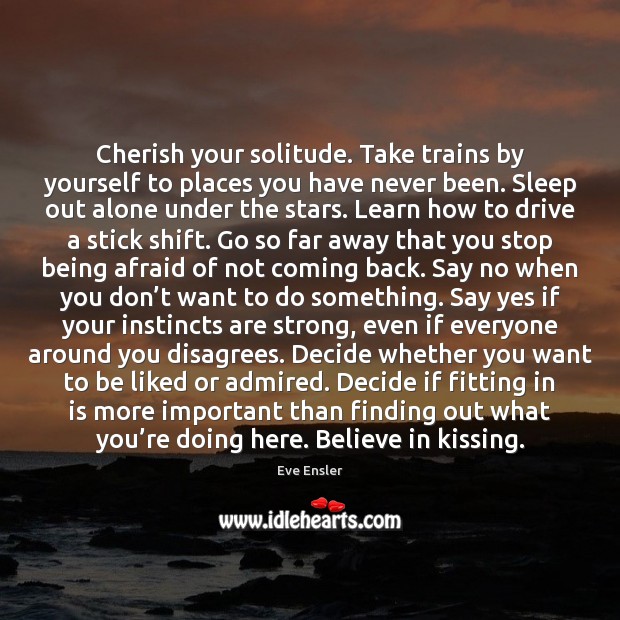 Cherish your solitude. Take trains by yourself to places you have never Kissing Quotes Image
