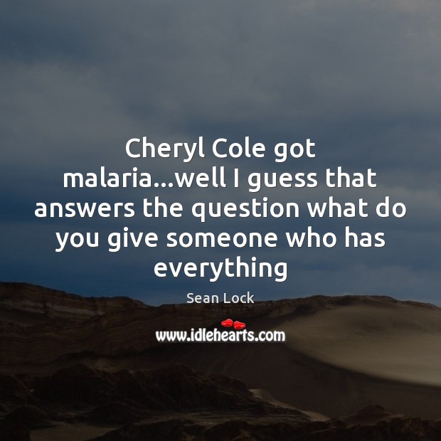 Cheryl Cole got malaria…well I guess that answers the question what Sean Lock Picture Quote