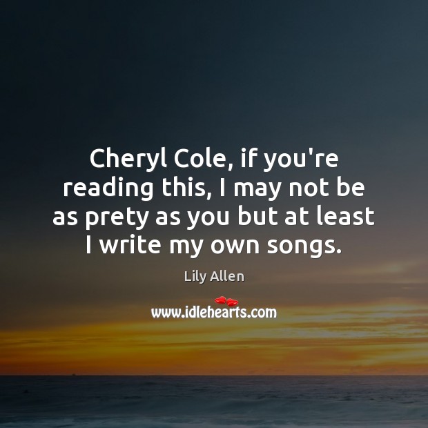 Cheryl Cole, if you’re reading this, I may not be as prety Lily Allen Picture Quote