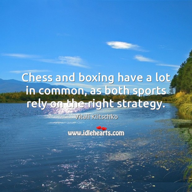 Chess and boxing have a lot in common, as both sports rely on the right strategy. Vitali Klitschko Picture Quote