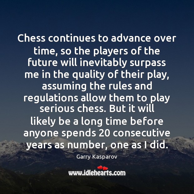 Chess continues to advance over time, so the players of the future Garry Kasparov Picture Quote
