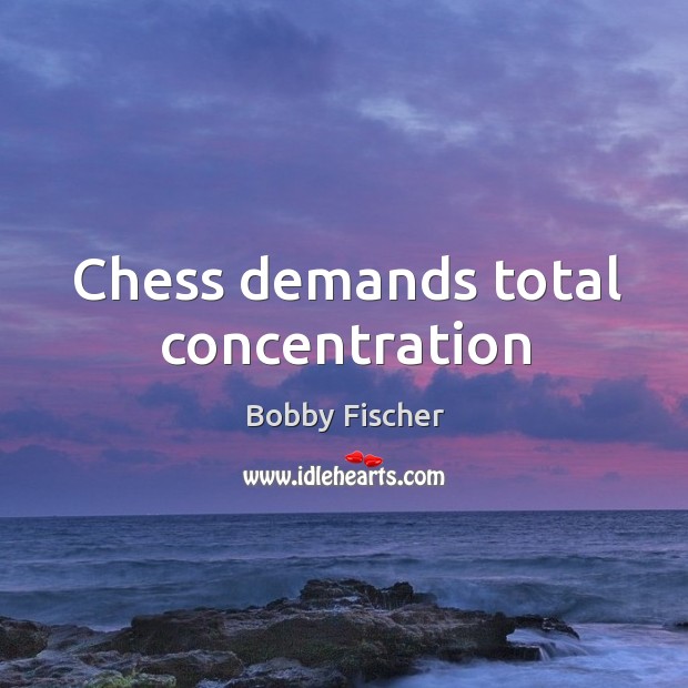 Chess demands total concentration Bobby Fischer Picture Quote