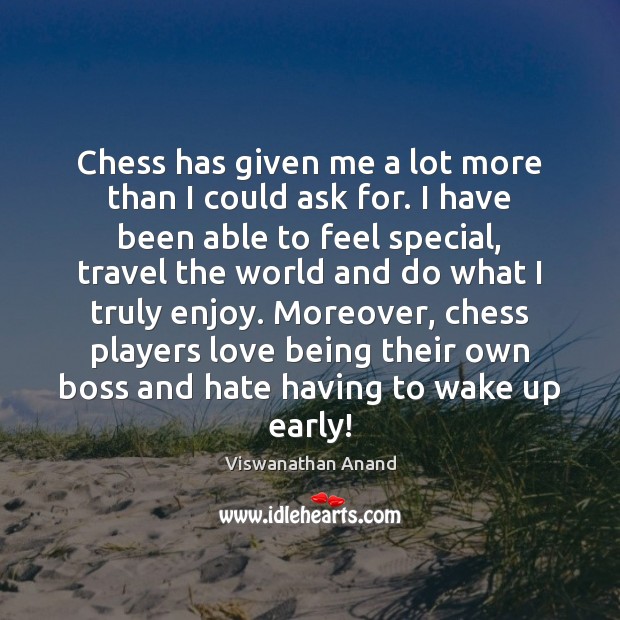 Chess has given me a lot more than I could ask for. Viswanathan Anand Picture Quote