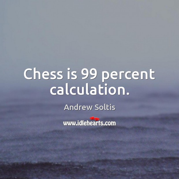 Chess is 99 percent calculation. Andrew Soltis Picture Quote
