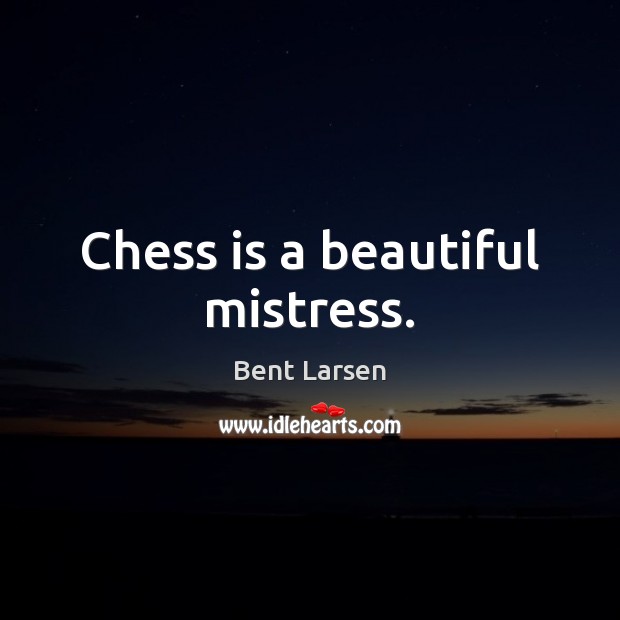 Chess is a beautiful mistress. Bent Larsen Picture Quote