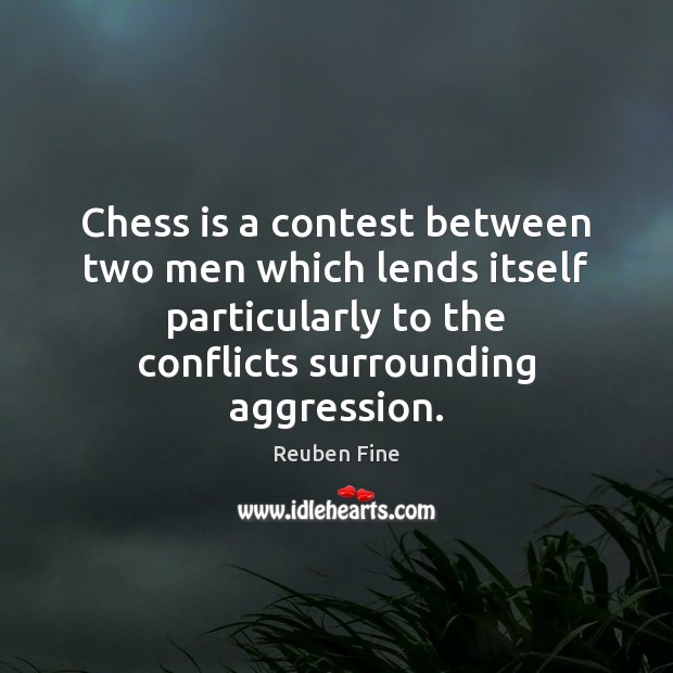 Chess is a contest between two men which lends itself particularly to Reuben Fine Picture Quote