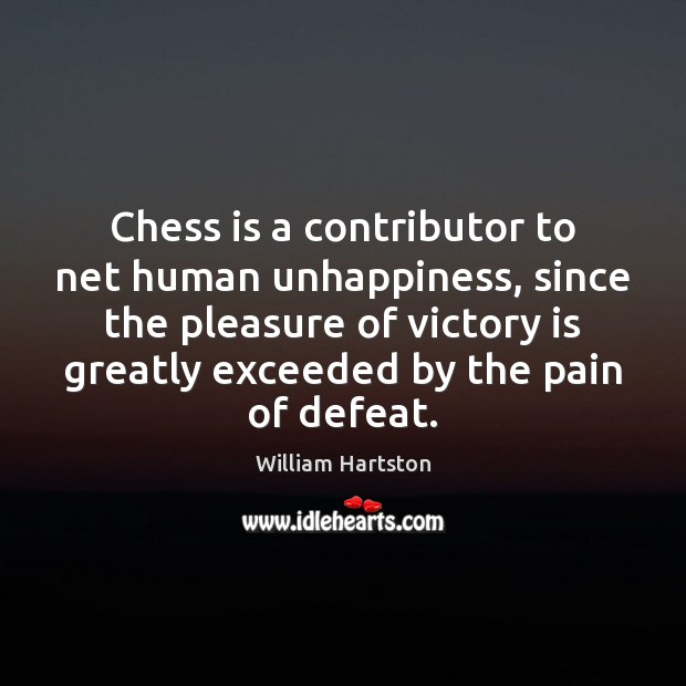 Chess is a contributor to net human unhappiness, since the pleasure of William Hartston Picture Quote