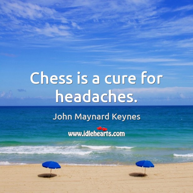 Chess is a cure for headaches. John Maynard Keynes Picture Quote