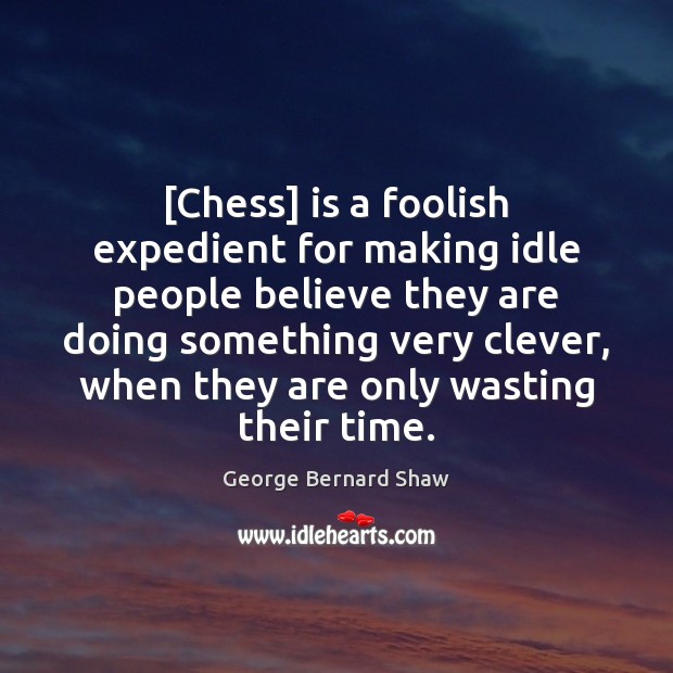 [Chess] is a foolish expedient for making idle people believe they are Clever Quotes Image