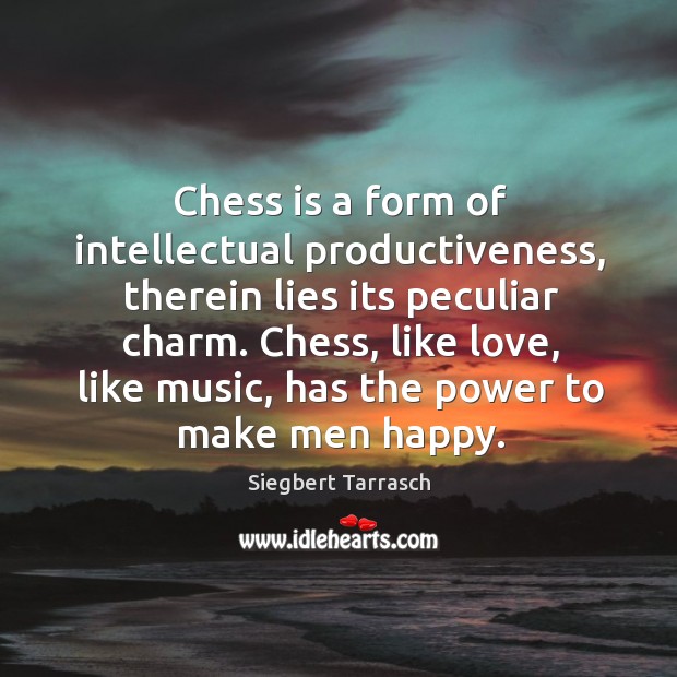 Chess is a form of intellectual productiveness, therein lies its peculiar charm. Siegbert Tarrasch Picture Quote