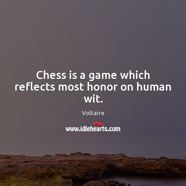 Chess is a game which reflects most honor on human wit. Voltaire Picture Quote