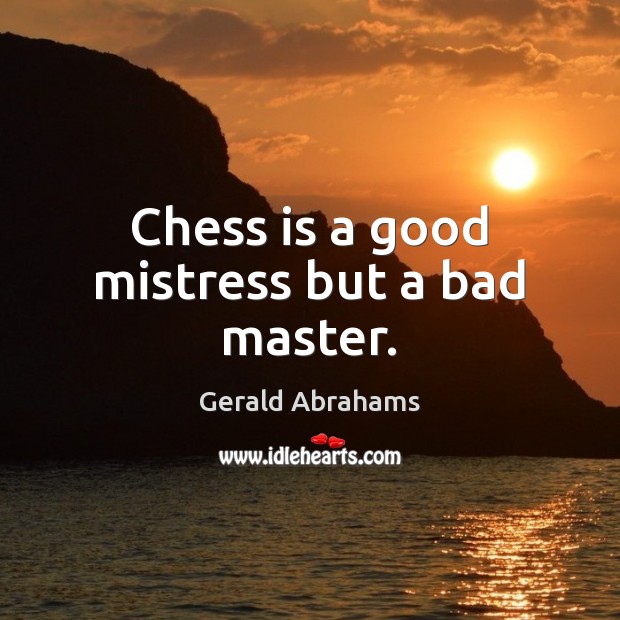 Chess is a good mistress but a bad master. Image