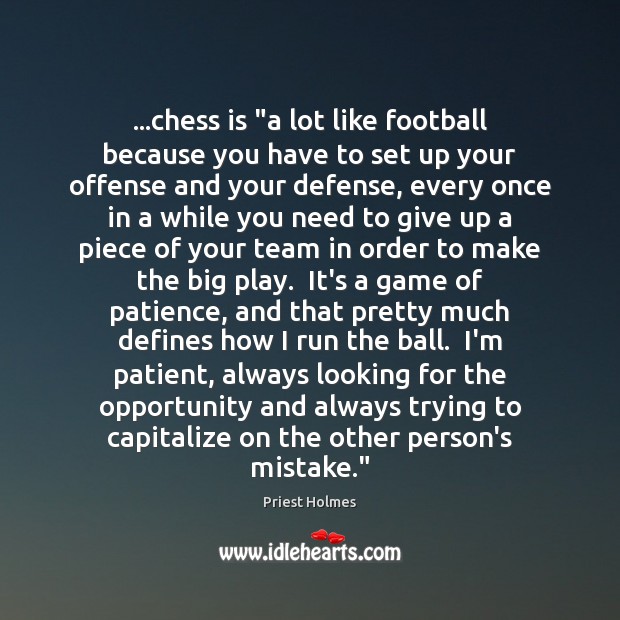 …chess is “a lot like football because you have to set up Priest Holmes Picture Quote
