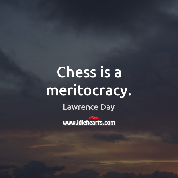 Chess is a meritocracy. Lawrence Day Picture Quote