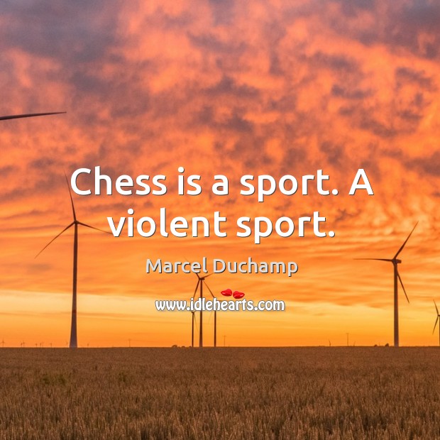 Chess is a sport. A violent sport. Marcel Duchamp Picture Quote