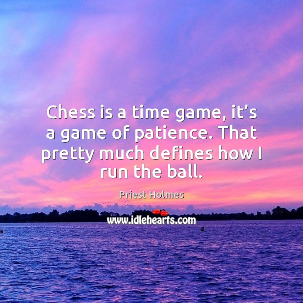 Chess is a time game, it’s a game of patience. That Image