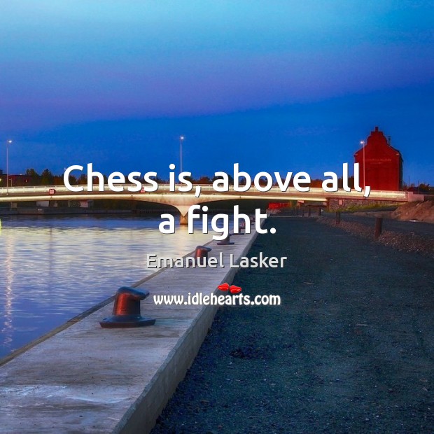 Chess is, above all, a fight. Emanuel Lasker Picture Quote