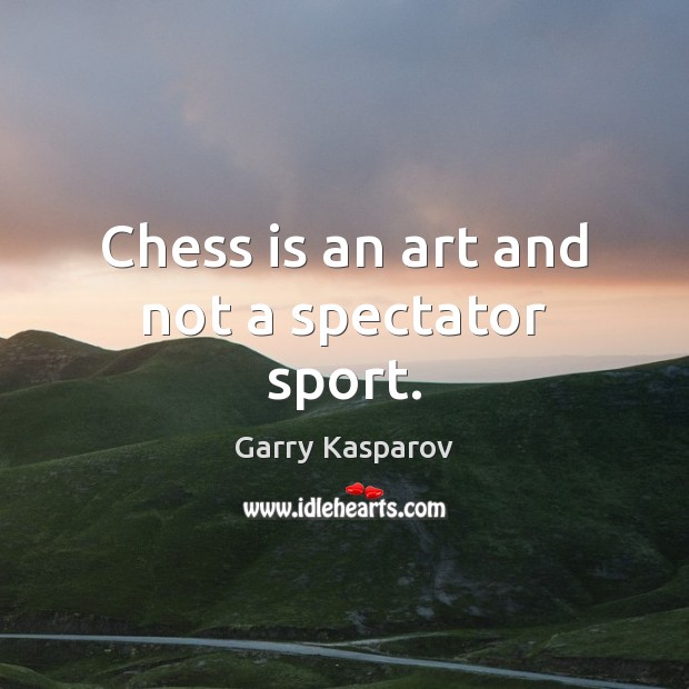 Chess is an art and not a spectator sport. Garry Kasparov Picture Quote