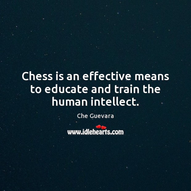 Chess is an effective means to educate and train the human intellect. Che Guevara Picture Quote