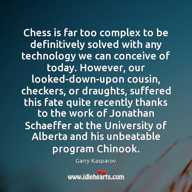 Chess is far too complex to be definitively solved with any technology Garry Kasparov Picture Quote