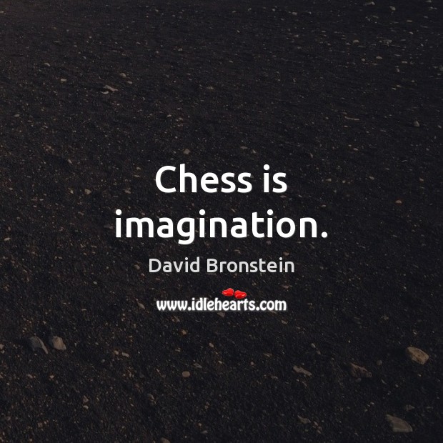Chess is imagination. David Bronstein Picture Quote