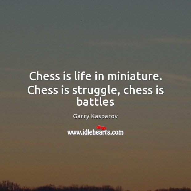 Chess is life in miniature. Chess is struggle, chess is battles Garry Kasparov Picture Quote